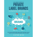 Millionaire Secrets of Private Label Brands: How to Find Your Starving Crowd, Demand Attention, and Convert Like Crazy to Make Your First, or Your Nex