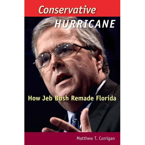 Conservative Hurricane: How Jeb Bush Remade Florida