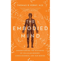 The Embodied Mind: Understanding the Mysteries of Cellular Memory, Consciousness, and Our Bodies