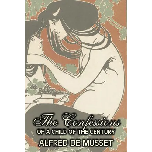 The Confessions of a Child of the Century by Alfred de Musset, Fiction, Classics, Historical, Psychological