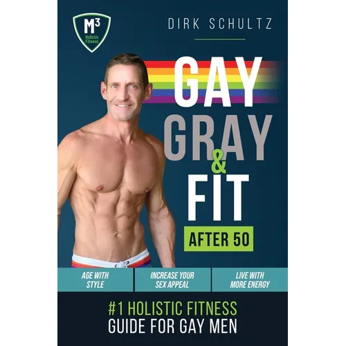 Gay, Gray, & Fit after 50: Holistic Fitness Guide for Gay Men.