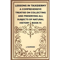 Lessons In Taxidermy - A Comprehensive Treatise On Collecting And Preserving All Subjects Of Natural History - Book IV.