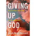 Giving Up God: Resurrecting a Spirituality of Love and Wonder