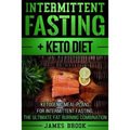 Intermittent Fasting + Keto Diet: Ketogenic Meal Plans For Intermittent Fasting, The Ultimate Fat Burning Combination