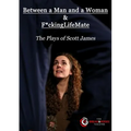 Between a Man and a Woman & F*ckingLifeMate: The Plays of Scott James
