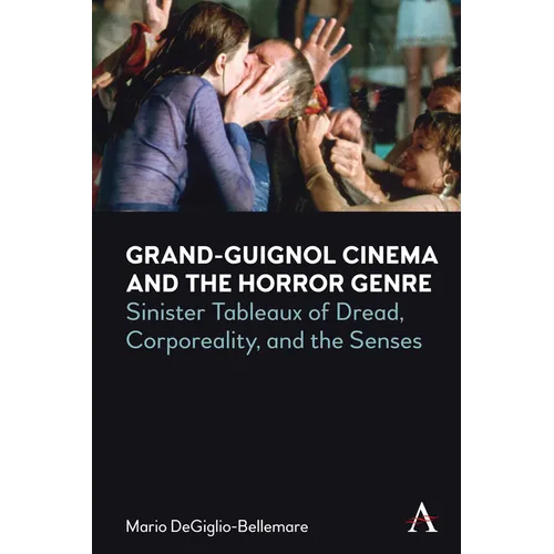 Grand-Guignol Cinema and the Horror Genre: Sinister Tableaux of Dread, Corporeality and the Senses
