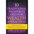 10 Traditional Prosperity Oils for Wealth Attraction Enhance Your Prosperity Consciousness with Pure Essential Oils