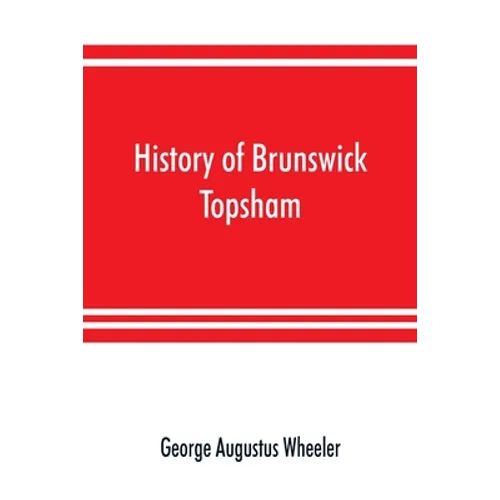 History of Brunswick, Topsham, and Harpswell, Maine, including the ancient territory known as Pejepscot