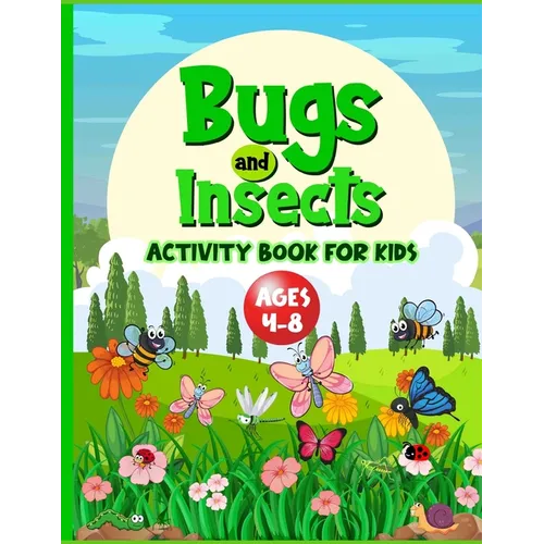 Bugs And Insects Book For Kids Ages 4-8: Cute Creative Puzzle Workbook For Children Who Love Nature And Its Creepy Crawlies. Perfect Boredom Buster In