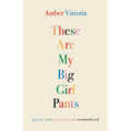 These Are My Big Girl Pants: Poetry and Paintings on Womanhood