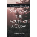 Spat from the mouth of a Crow An unresolved love story
