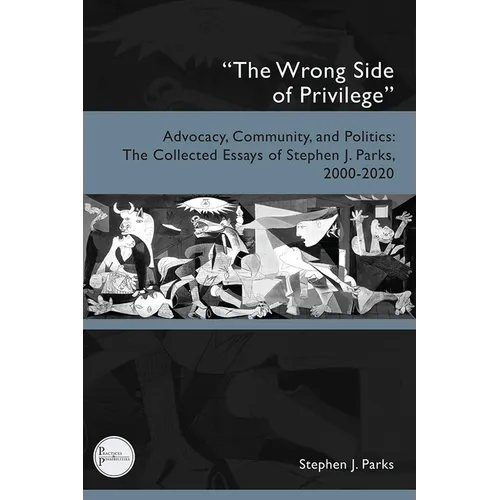 "The Wrong Side of Privilege": Advocacy, Community, and Politics: The Collected Essays of Stephen J. Parks, 2000-2020