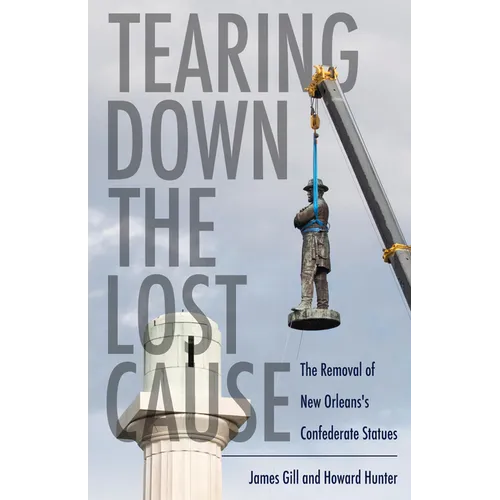 Tearing Down the Lost Cause: The Removal of New Orleans's Confederate Statues