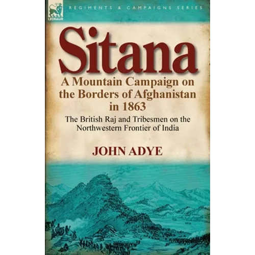 Sitana: A Mountain Campaign on the Borders of Afghanistan in 1863-The British Raj and Tribesmen on the Northwestern Frontier O