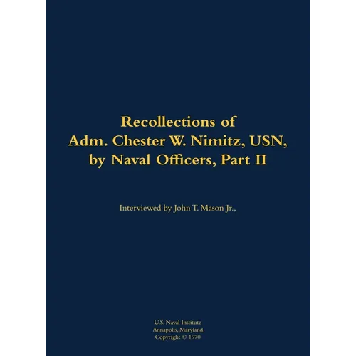 The Recollections of Adm. Chester W. Nimitz, Usn, by Naval Officers, Part II: 1885-1966