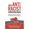 How to Have Antiracist Conversations: Embracing Our Full Humanity to Challenge White Supremacy