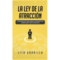 La Ley de la Atracción: Descubre Cómo Vivir en el Ahora, Desarrolla Tu Espiritualidad y Crea Abundancia Usando el Poder de la Manifestación