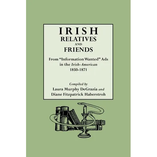 Irish Relatives and Friends. from Information Wanted Ads in the Irish-American 1850-1871