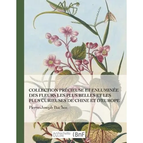 Collection Précieuse Et Enluminée Des Fleurs Les Plus Belles Et Plus Curieuses de Chine Et Europe