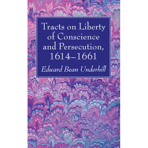 Tracts on Liberty of Conscience and Persecution, 1614-1661