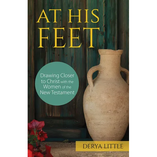 At His Feet: Drawing Closer to Christ with the Women of the New Testament