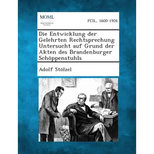 Die Entwicklung Der Gelehrten Rechtsprechung Untersucht Auf Grund Der Akten Des Brandenburger Schoppenstuhls