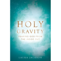 Holy Gravity: Fearing God from the Inside Out