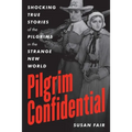 Pilgrim Confidential: Shocking True Stories of the Pilgrims in the Strange New World