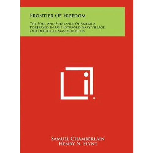 Frontier of Freedom: The Soul and Substance of America Portrayed in One Extraordinary Village, Old Deerfield, Massachusetts
