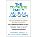 The Complete Family Guide to Addiction: Everything You Need to Know Now to Help Your Loved One and Yourself