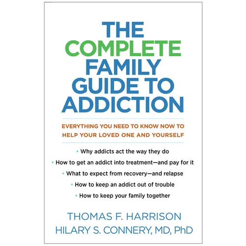 The Complete Family Guide to Addiction: Everything You Need to Know Now to Help Your Loved One and Yourself