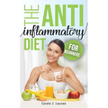 The Anti-Inflammatory Diet for Beginners: The Step-By-Step Guide to Prevent Cancer and All Degenerative Diseases, Anti-Inflammatory Foods and Foods to