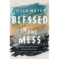 Blessed in the Mess: How to Experience God's Goodness in the Midst of Life's Pain