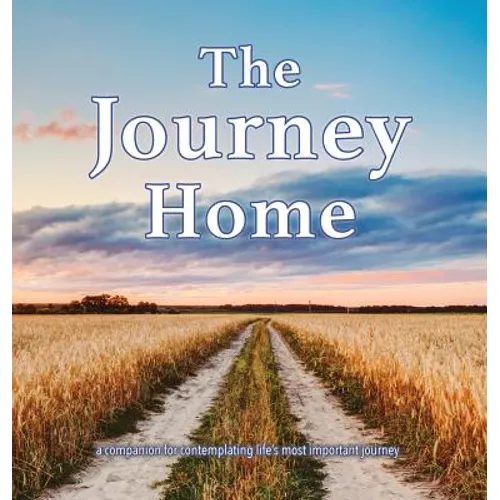The Journey Home: A companion for contemplating life's most important journey.