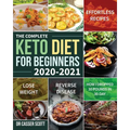 The Complete Keto Diet for Beginners 2020-2021: Effortless Recipes to Lose Weight and Reverse Disease (How I Dropped 30 Pounds in 30-Day)