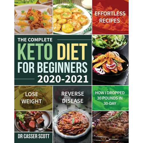 The Complete Keto Diet for Beginners 2020-2021: Effortless Recipes to Lose Weight and Reverse Disease (How I Dropped 30 Pounds in 30-Day)