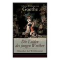 Die Leiden des jungen Werther (Klassiker der Weltliteratur): Die Geschichte einer verzweifelten Liebe