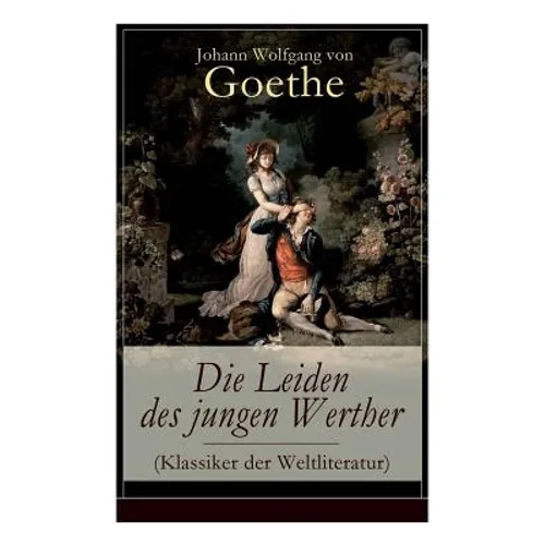 Die Leiden des jungen Werther (Klassiker der Weltliteratur): Die Geschichte einer verzweifelten Liebe