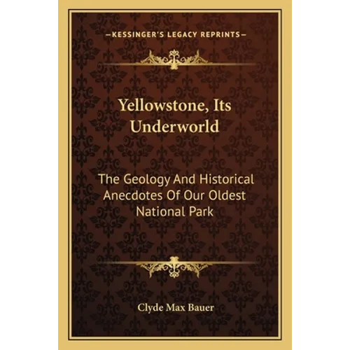 Yellowstone, Its Underworld: The Geology and Historical Anecdotes of Our Oldest National Park