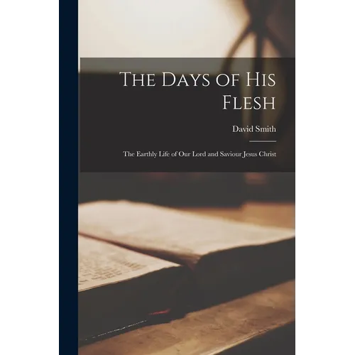 The Days of His Flesh [microform]: the Earthly Life of Our Lord and Saviour Jesus Christ