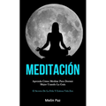 Meditación: Aprenda cómo meditar para dormir mejor usando la guía (El secreto de la feliz y exitosa vida zen)
