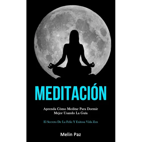 Meditación: Aprenda cómo meditar para dormir mejor usando la guía (El secreto de la feliz y exitosa vida zen)