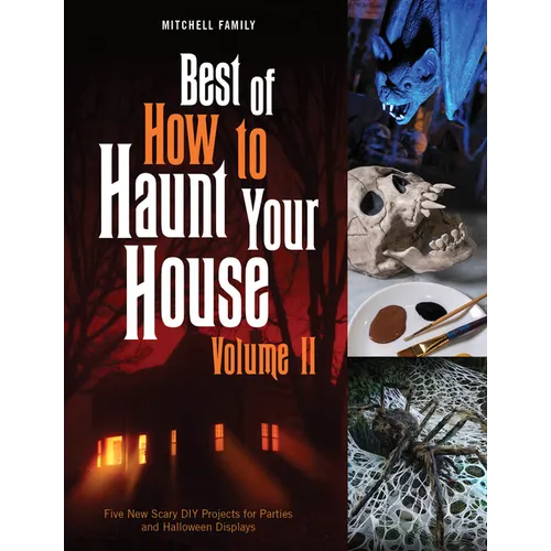 Best of How to Haunt Your House, Volume II: Dozens of Spirited DIY Projects for Parties and Halloween Displays