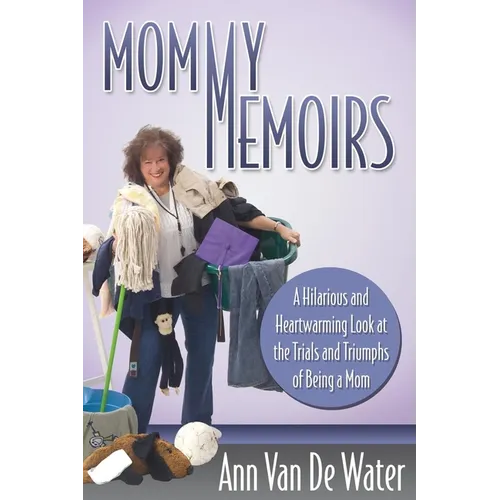 Mommy Memoirs: A Hilarious and Heartwarming Look at the Trials and Triumphs of Being a Mom!
