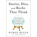 Stories, Dice, and Rocks That Think: How Humans Learned to See the Future--And Shape It
