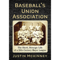Baseball's Union Association: The Short, Strange Life of a 19th-Century Major League