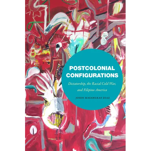 Postcolonial Configurations: Dictatorship, the Racial Cold War, and Filipino America