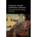 Literature, Gender and Politics in Britain During the War for America, 1770 1785