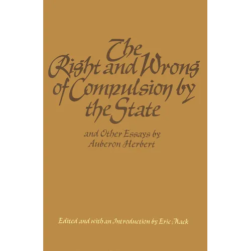 The Right and Wrong of Compulsion by the State, and Other Essays