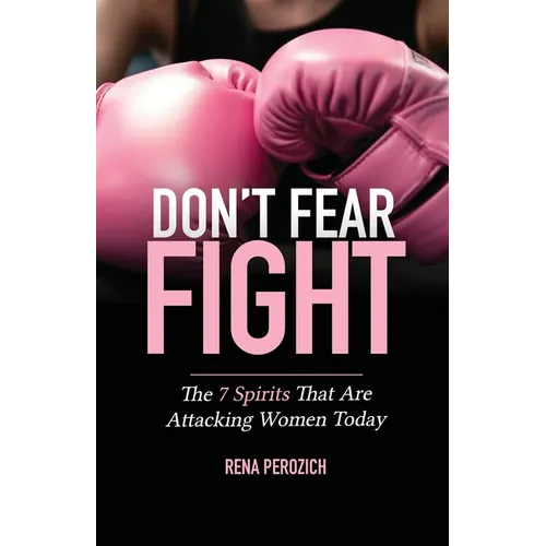 Don't Fear FIGHT: The 7 Spirits That Are Attacking Women Today